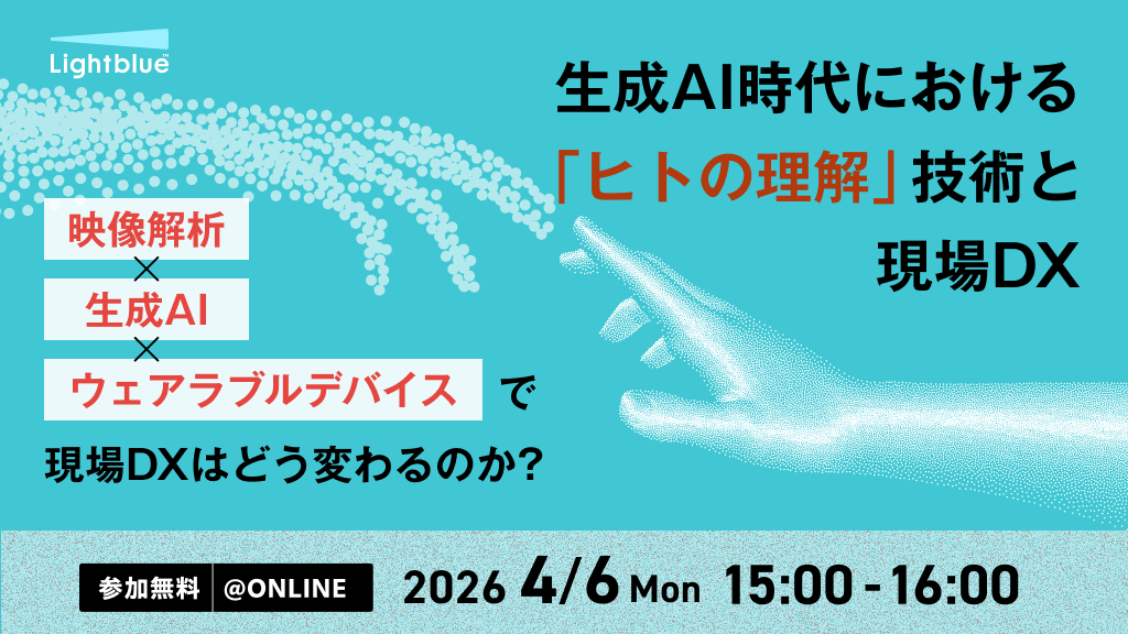 生成AI時代における「ヒトの理解」技術と現場DX ー「映像解析×生成AI×ウェアラブルデバイス」で現場DXはどう変わるのか？